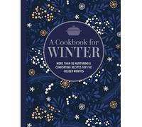A Cookbook for Winter: More than 100 nurturing & comforting recipes for the colder months