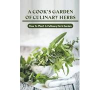 A Cook's Garden Of Culinary Herbs: How To Plant A Culinary Herb Garden: How Do I Make A Kitchen Herb Garden?
