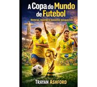 A Copa do Mundo de futebol: Histórias, recordes e momentos inesquecíveis
