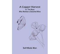 A Copper Harvest; or, The Boys who Worked a Deserted Mine