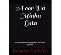 A cor Da Minha Luta: A história de uma mulher preta, que nunca desistiu.