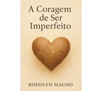 A Coragem de Ser Imperfeito