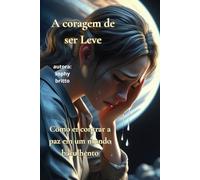 A Coragem de Ser Leve: Como encontrar a paz em um mundo barulhento