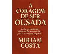A CORAGEM DE SER OUSADA: Um livro profundo sobre identidade, força emocional e a jornada de uma mulher que decide não se encolher diante da vida