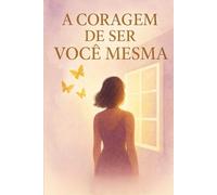 A Coragem de Ser Você Mesma