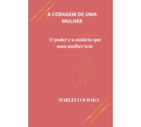 A coragem de uma mulher: O poder e a audácia que uma mulher tem