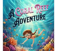 A Coral Reef Adventure: An adventure in the Great Barrier Reef full of friendship and discovery. (World Adventures Series)