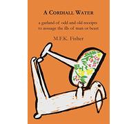 A Cordiall Water: A Garland of Odd & Old Receipts to Assuage the Ills of Man or Beast by Fisher, M. F. K. (2013) Paperback