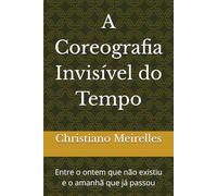 A Coreografia Invisível do Tempo: Entre o ontem que não existiu e o amanhã que já passou