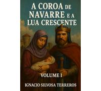 A COROA DE NAVARRE E A LUA CRESCENTE: Volume I