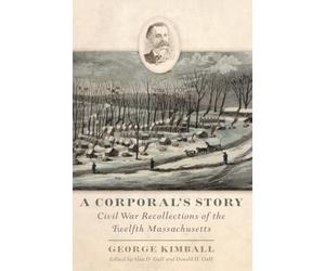 A Corporal's Story: Civil War Recollections of the Twelfth Massachusetts
