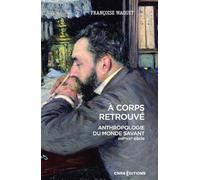 A corps retrouvé: Anthropologie du monde savant (XVIIe XXIe siècle)