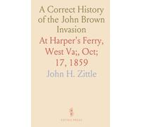 A Correct History of the John Brown Invasion: At Harper's Ferry, West Va;, Oct; 17, 1859