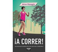 ¡A correr!: Una historia de superación, una guía para conseguirlo (Ocio y tiempo libre)
