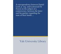A correspondence between Daniel Lord, jr. esq. and Lockwood De Forest on the subject of a controversey, between the latter and his partner regarding the state of their books ...