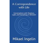 A Correspondence with Life: Conversations with Shadows, Light, and Everything in Between