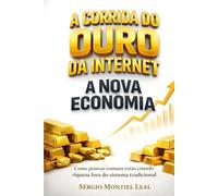 A CORRIDA DO OURO DA INTERNET - A NOVA ECONOMIA: COMO PESSOAS COMUNS ESTÃO CRIANDO RIQUEZA FORA DO SISTEMA TRADICIONAL