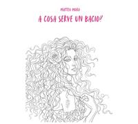 a cosa serve un bacio?