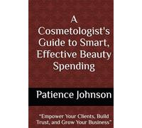 A Cosmetologist's Guide to Smart, Effective Beauty Spending: “Empower Your Clients, Build Trust, and Grow Your Business”