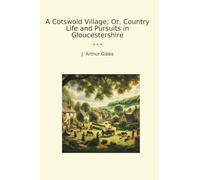 A Cotswold Village; Or, Country Life and Pursuits in Gloucestershire (Classic Books)