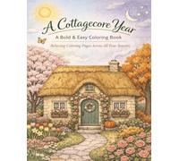 A Cottagecore Year: A Bold & Easy Coloring Book for Adults- Relaxing Seasonal Illustrations of Cozy Cottages, Wildflower Gardens and Woodland Magic (The Bold & Easy Cottagecore Collection)