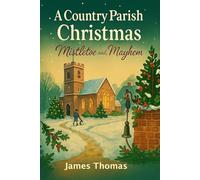A Country Parish Christmas: Mistletoe and Mayhem: A witty, heartwarming tale of love, laughter, and holiday chaos in an English village.
