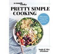 A Couple Cooks - Pretty Simple Cooking: 100 Delicious Vegetarian Recipes to Make You Fall in Love with Real Food