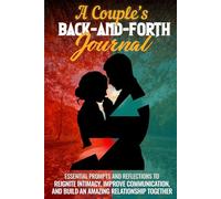 A Couple’s Back And Forth Journal: Essential Prompts and Reflections to Reignite Intimacy, Improve Communication, and Build an Amazing Relationship Together