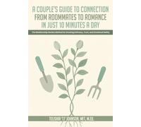 A Couple’s Guide to Connection; From Roommates to Romance in Just 10 Minutes A day: The Relationship Garden Method for Growing Intimacy, Trust, and Emotional Safety