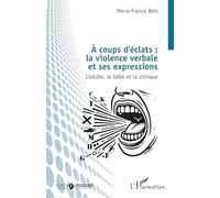 À coups d’éclats : la violence verbale et ses expressions: L’adulte, le bébé et la clinique