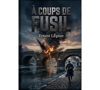 À coups de fusil: Un récit patriotique et historique d'Ernest Lépine sur la guerre franco prussienne, explorant les opinions politiques et le sacrifice au nom du devoir national