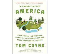 A Course Called America: Fifty States, Five Thousand Fairways, and the Search for the Great American Golf Course