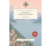 A Course in Cryptic Crosswords: Learn the Nine Types of Cryptic Clue, with Over 150 Brand New Puzzles, Every One Warmly Explained (The Society of Crossed Words)