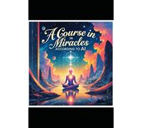 A Course in Miracles According to AI: A Truly Helpful Introduction