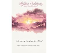 A Course In Miracles-Lived: Seeing Clearly When Illusions No Longer Serve