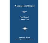 A Course in Miracles - Workbook I (Lessons 1-150) - Gongarola Version: Modern English Edition with Commentary (A Course in Miracles Gongarola Version)