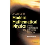 A Course in Modern Mathematical Physics Hardback: Groups, Hilbert Space and Differential Geometry