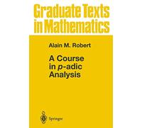A Course in p-adic Analysis: 198 (Graduate Texts in Mathematics)
