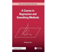A Course in Regression and Smoothing Methods (Chapman & Hall/CRC Texts in Statistical Science)