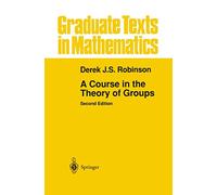 A Course in the Theory of Groups: 80 (Graduate Texts in Mathematics)