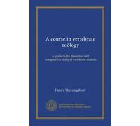 A course in vertebrate zoölogy: a guide to the dissection and comparative study of vertebrate animals