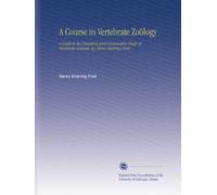 A Course in Vertebrate Zoölogy: A Guide to the Dissection and Comparative Study of Vertebrate Animals, by Henry Sherring Pratt