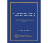 A course of instruction in engine and boiler design: arranged for students of the senior class, Purdue university, Lafayette, Ind., by J.D. Hoffman