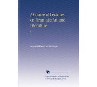 A Course of Lectures on Dramatic Art and Literature: V.1
