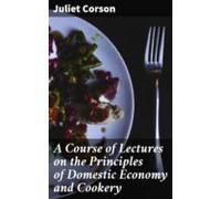 A Course Of Lectures On The Principles Of Domestic Economy And Cookery