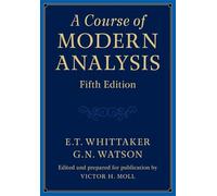 A Course of Modern Analysis: An Introduction to the General Theory of Infinite Processes and of Analytic Functions With an Account of the Principal Transcendental Functions