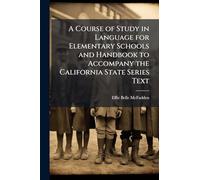 A Course of Study in Language for Elementary Schools and Handbook to Accompany the California State Series Text