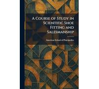 A Course of Study in Scientific Shoe Fitting and Salesmanship