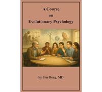 A Course on Evolutionary Psychology (The writings of Jim Berg, MD)