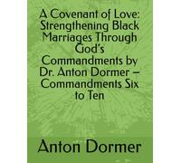 A Covenant of Love: Strengthening Black Marriages Through God’s Commandments by Dr. Anton Dormer - Commandments Six to Ten